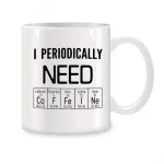 Mug blanc avec texte "I Periodically Need" et éléments du tableau périodique illustrant la chimie, parfait pour les amateurs de sciences et de décoration geek.
