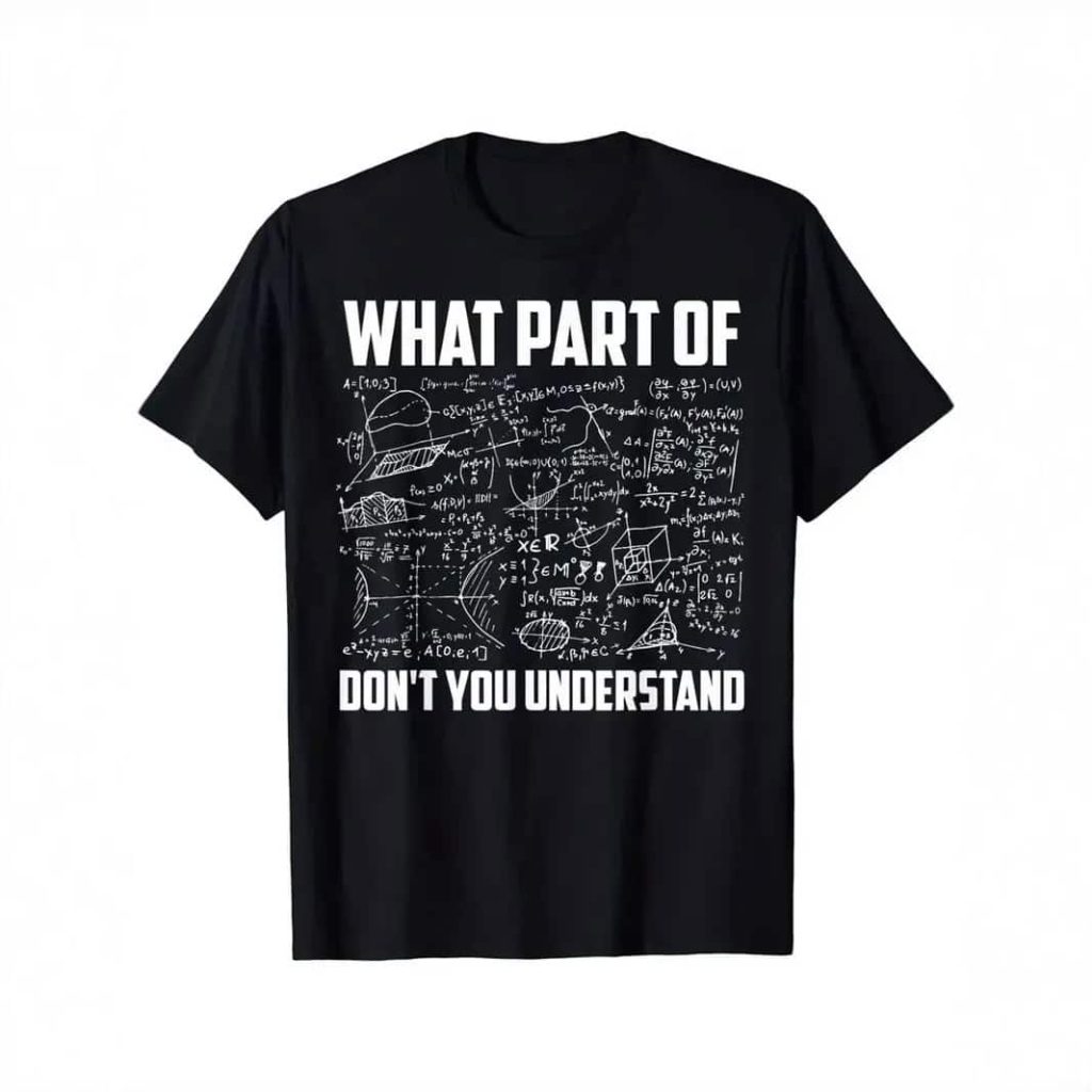 T-shirt scientifique avec équations et texte humoristique "What part of don't you understand" en blanc sur fond noir, illustrant un thème de science et de mathématiques.