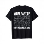 T-shirt scientifique avec équations et texte humoristique "What part of don't you understand" en blanc sur fond noir, illustrant un thème de science et de mathématiques.