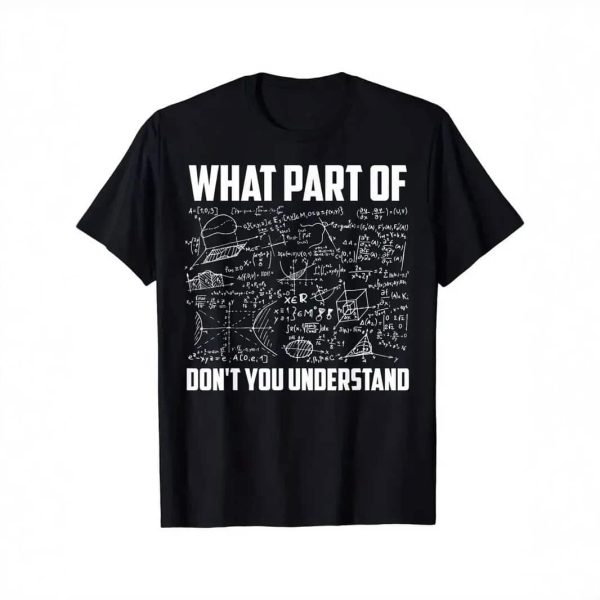 T-shirt scientifique avec équations et texte humoristique "What part of don't you understand" en blanc sur fond noir, illustrant un thème de science et de mathématiques.