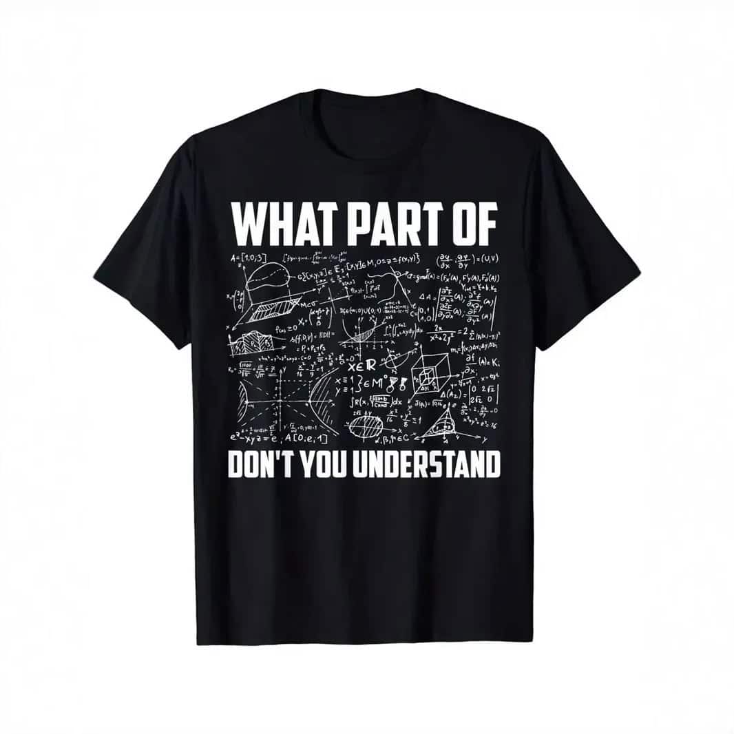 t-shirt-prof-de-maths-1 T-shirt scientifique avec équations et texte humoristique "What part of don't you understand" en blanc sur fond noir, illustrant un thème de science et de mathématiques.